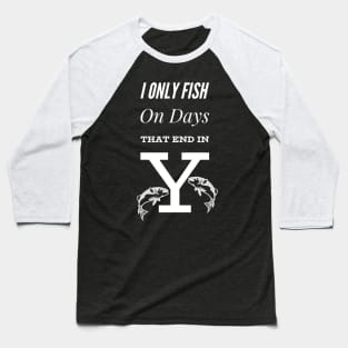 I Only Fish On Days That End In Y Baseball T-Shirt